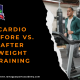 Cardio Before vs. After Weight Training
