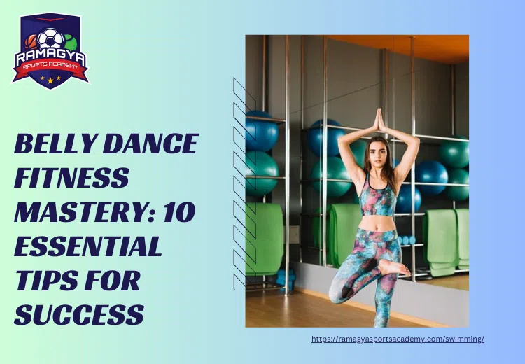 Belly Dance Fitness Mastery: 10 Essential Tips for Success
