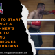 How to Start Boxing? A Beginner’s Guide to Boxing Techniques and Training